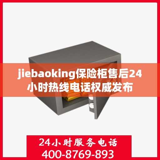 jiebaoking保险柜售后24小时热线电话权威发布