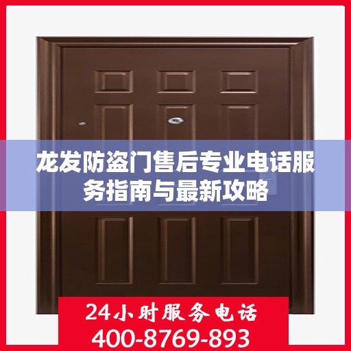 龙发防盗门售后专业电话服务指南与最新攻略