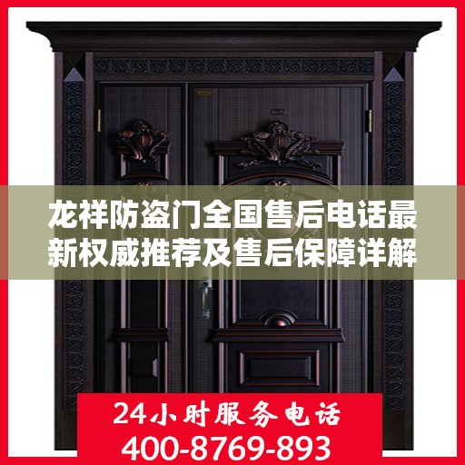 龙祥防盗门全国售后电话最新权威推荐及售后保障详解