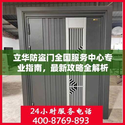 立华防盗门全国服务中心专业指南，最新攻略全解析