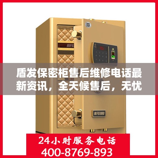 盾发保密柜售后维修电话最新资讯，全天候售后，无忧服务保障，全天候售后维修热线开通！