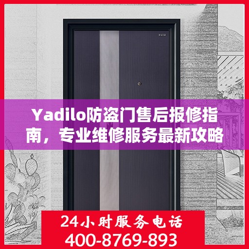 Yadilo防盗门售后报修指南，专业维修服务最新攻略