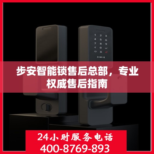 步安智能锁售后总部，专业权威售后指南