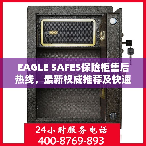 EAGLE SAFES保险柜售后热线，最新权威推荐及快速响应服务