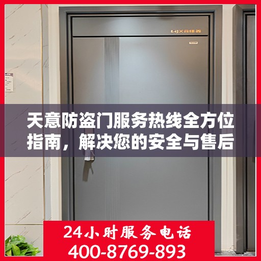 天意防盗门服务热线全方位指南，解决您的安全与售后问题秘籍攻略