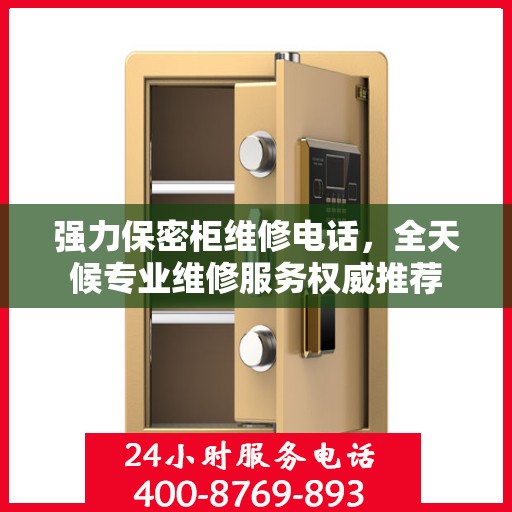 强力保密柜维修电话，全天候专业维修服务权威推荐