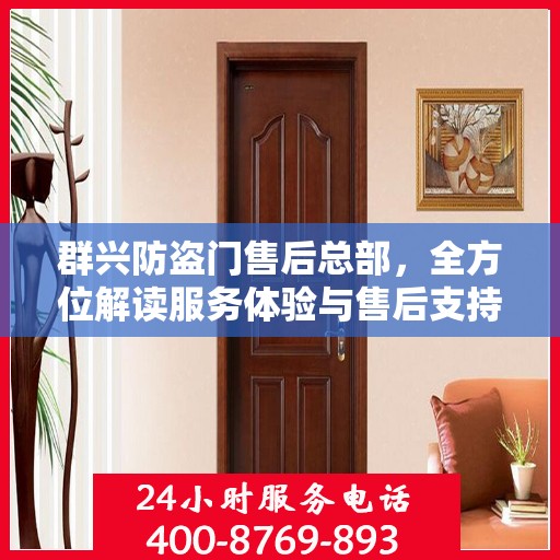 群兴防盗门售后总部，全方位解读服务体验与售后支持