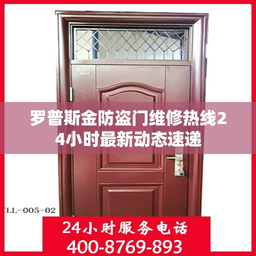 罗普斯金防盗门维修热线24小时最新动态速递