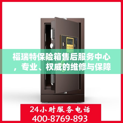 福瑞特保险箱售后服务中心，专业、权威的维修与保障服务