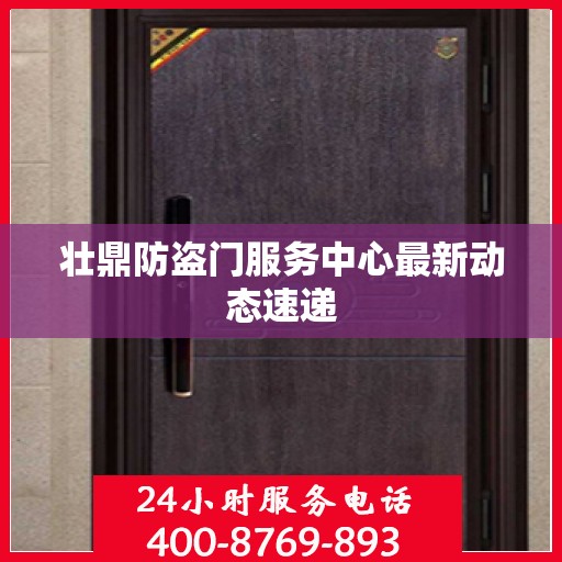 壮鼎防盗门服务中心最新动态速递