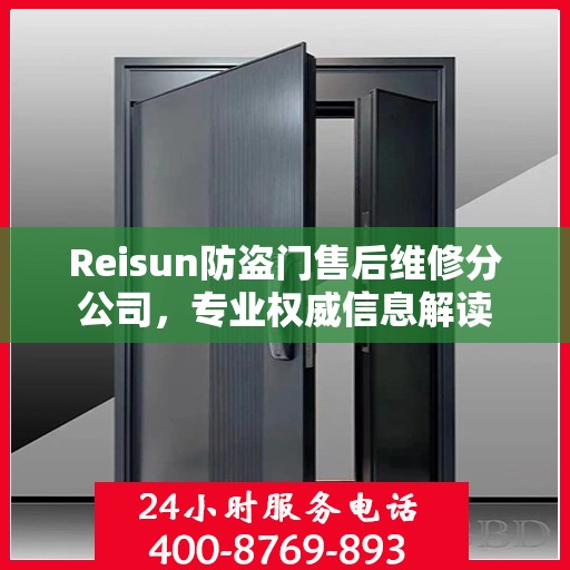 Reisun防盗门售后维修分公司，专业权威信息解读