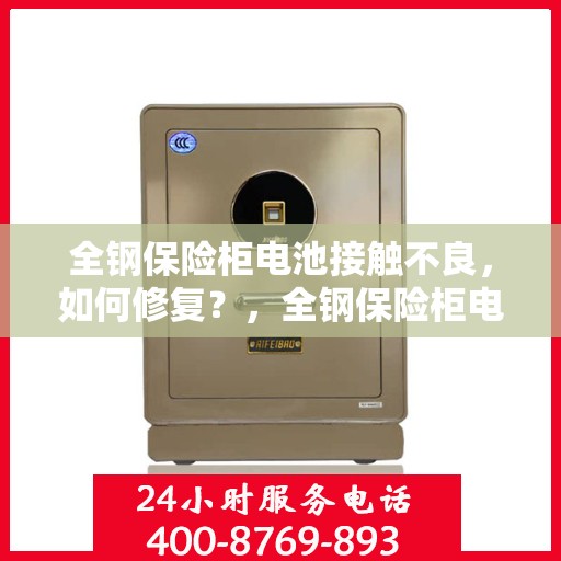 全钢保险柜电池接触不良，如何修复？，全钢保险柜电池接触不良的修复方法与技巧