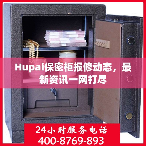 Hupai保密柜报修动态，最新资讯一网打尽
