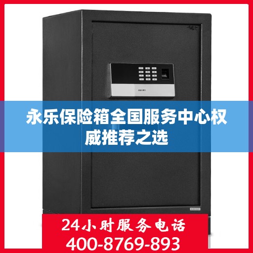 永乐保险箱全国服务中心权威推荐之选
