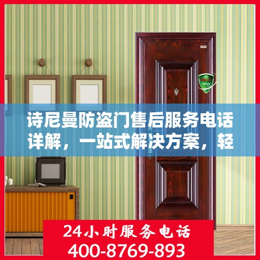 诗尼曼防盗门售后服务电话详解，一站式解决方案，轻松获取售后支持