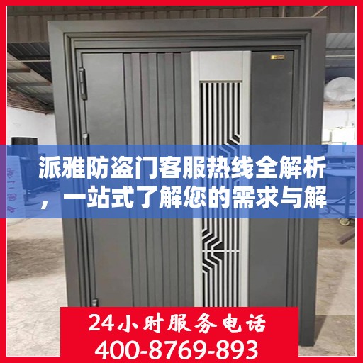 派雅防盗门客服热线全解析，一站式了解您的需求与解决方案