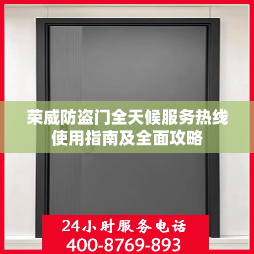 荣威防盗门全天候服务热线使用指南及全面攻略