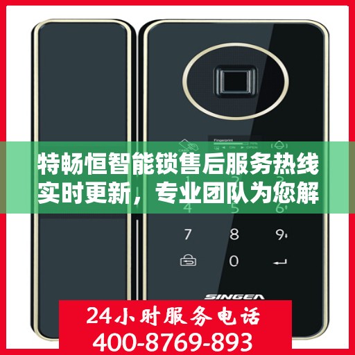 特畅恒智能锁售后服务热线实时更新，专业团队为您解答