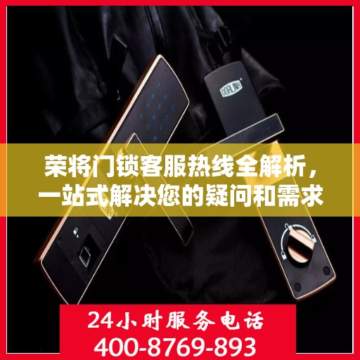 荣将门锁客服热线全解析，一站式解决您的疑问和需求