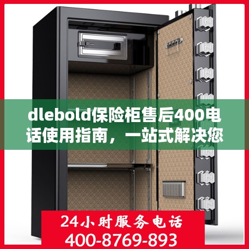 dlebold保险柜售后400电话使用指南，一站式解决您的服务需求