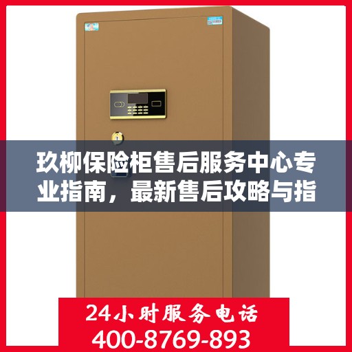 玖柳保险柜售后服务中心专业指南，最新售后攻略与指南