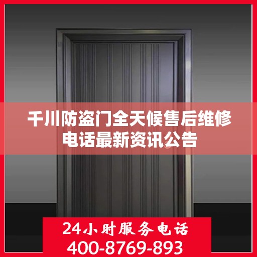 千川防盗门全天候售后维修电话最新资讯公告