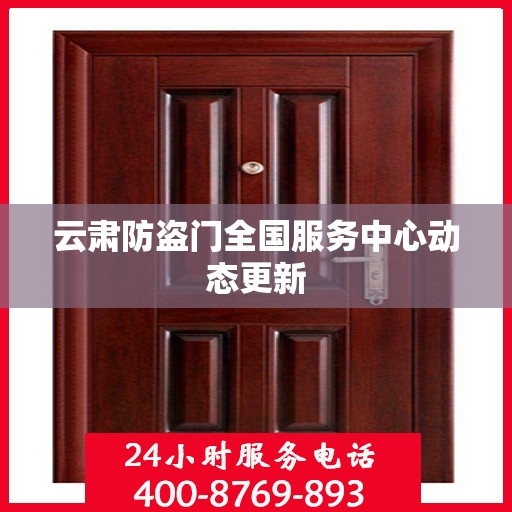 云肃防盗门全国服务中心动态更新