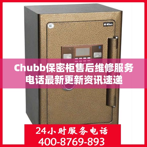 Chubb保密柜售后维修服务电话最新更新资讯速递