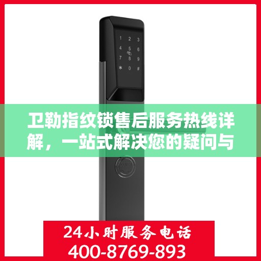 卫勒指纹锁售后服务热线详解，一站式解决您的疑问与需求