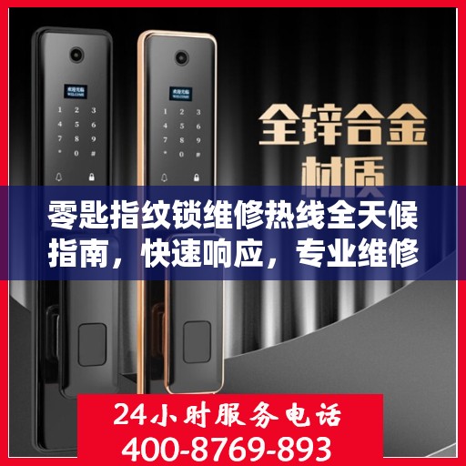 零匙指纹锁维修热线全天候指南，快速响应，专业维修服务解析