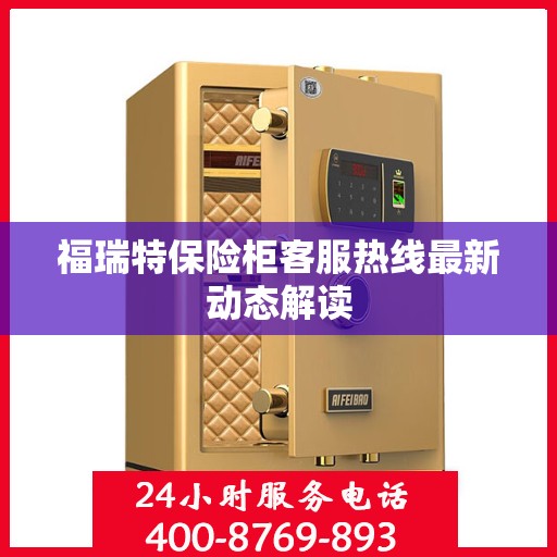 福瑞特保险柜客服热线最新动态解读