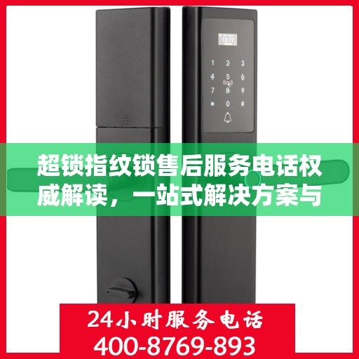 超锁指纹锁售后服务电话权威解读，一站式解决方案与细致服务