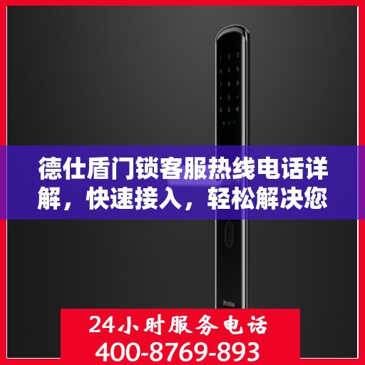 德仕盾门锁客服热线电话详解，快速接入，轻松解决您的疑问