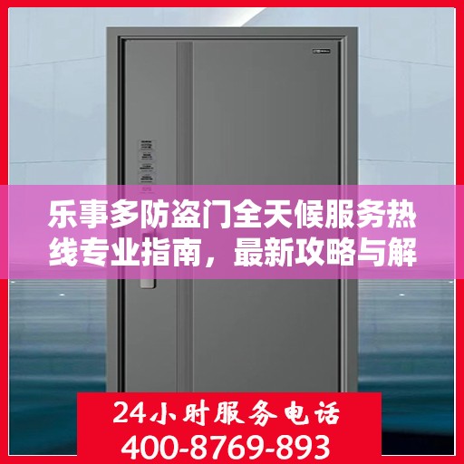乐事多防盗门全天候服务热线专业指南，最新攻略与解决方案