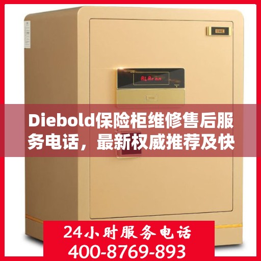 Diebold保险柜维修售后服务电话，最新权威推荐及快速响应解决方案