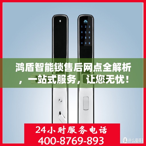 鸿盾智能锁售后网点全解析，一站式服务，让您无忧！