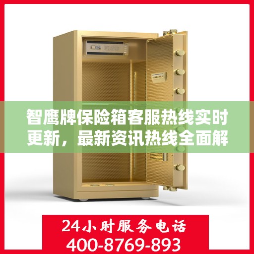 智鹰牌保险箱客服热线实时更新，最新资讯热线全面解读