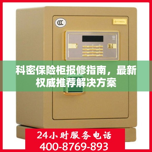 科密保险柜报修指南，最新权威推荐解决方案