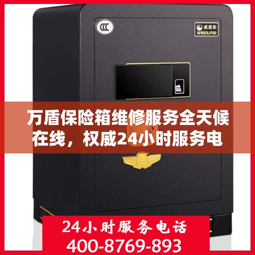 万盾保险箱维修服务全天候在线，权威24小时服务电话一览