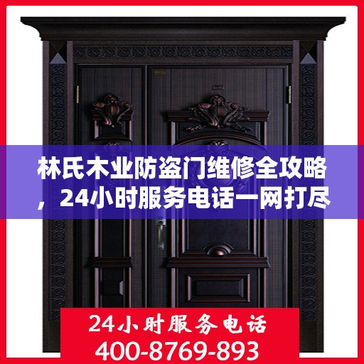 林氏木业防盗门维修全攻略，24小时服务电话一网打尽
