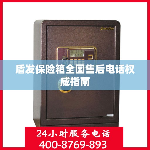 盾发保险箱全国售后电话权威指南