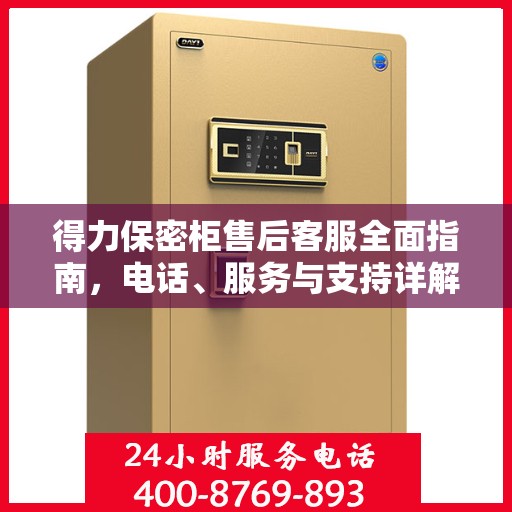 得力保密柜售后客服全面指南，电话、服务与支持详解