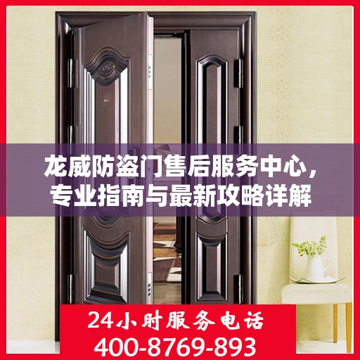 龙威防盗门售后服务中心，专业指南与最新攻略详解