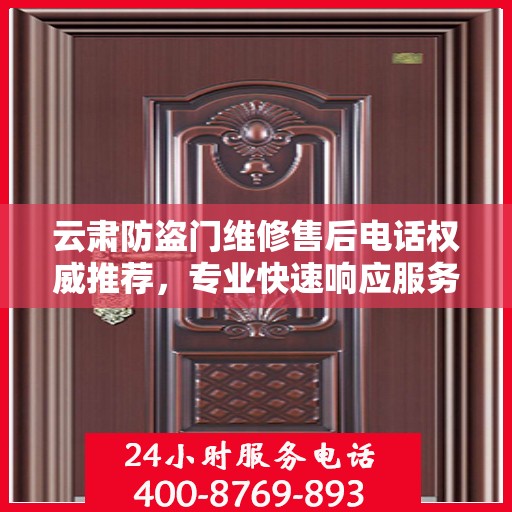 云肃防盗门维修售后电话权威推荐，专业快速响应服务