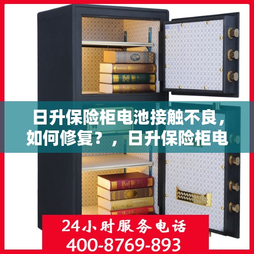 日升保险柜电池接触不良，如何修复？，日升保险柜电池接触不良修复指南