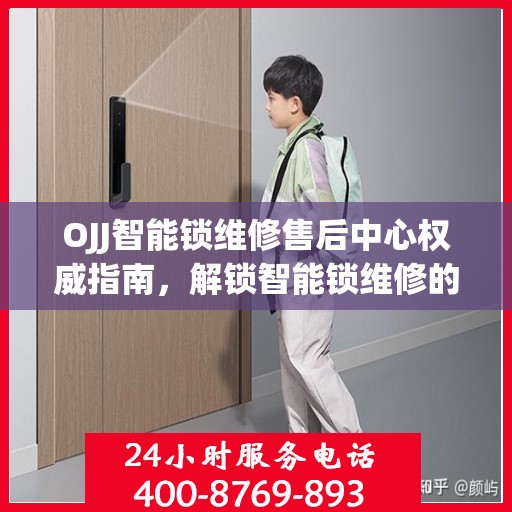 OJJ智能锁维修售后中心权威指南，解锁智能锁维修的全方位解读
