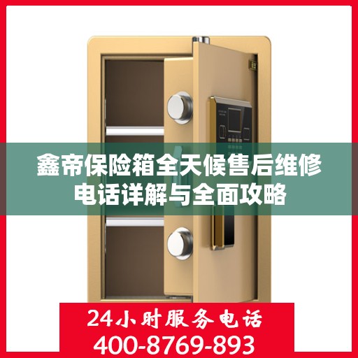 鑫帝保险箱全天候售后维修电话详解与全面攻略