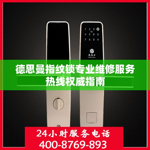 德思曼指纹锁专业维修服务热线权威指南