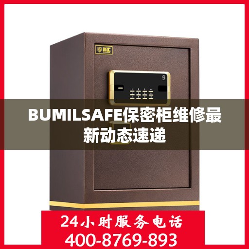 BUMILSAFE保密柜维修最新动态速递