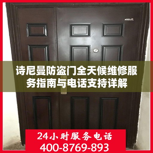 诗尼曼防盗门全天候维修服务指南与电话支持详解